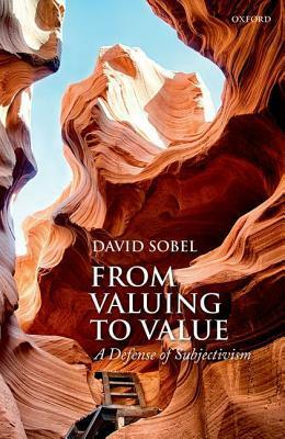 From Valuing to Value: A Defense of Subjectivism by David Sobel