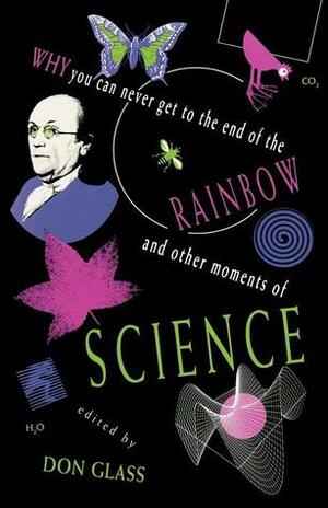 Why You Can Never Get to the End of the Rainbow And Other Moments of Science by Don Glass, Stephen Fentress