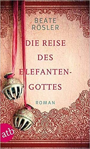 Die Reise des Elefantengottes: Roman by Beate Rösler