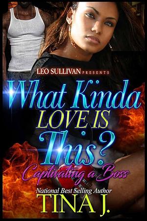What Kind Of Love Is This?: Captivating A Boss by Tina J