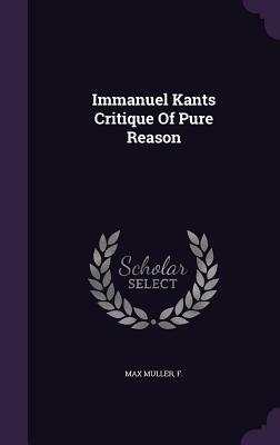 Immanuel Kants Critique of Pure Reason by F. Max Muller