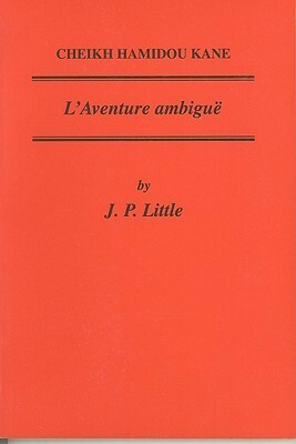 Cheikh Hamidou Kane: L'Adventure Ambigue by J.P. Little