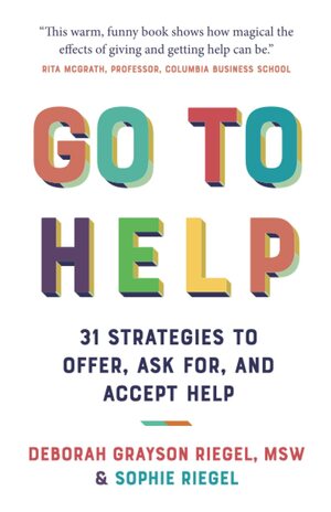 Go To Help: 31 Strategies to Offer, Ask For, and Accept Help by Sophie Riegel, Deborah Grayson Riegel