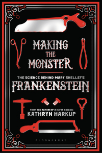 Making the Monster: The Science Behind Mary Shelley's Frankenstein by Kathryn Harkup