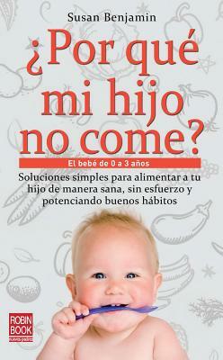 Por Que Mi Hijo No Come?: El Bebe de 0 a 3 Anos by Susan Benjamin