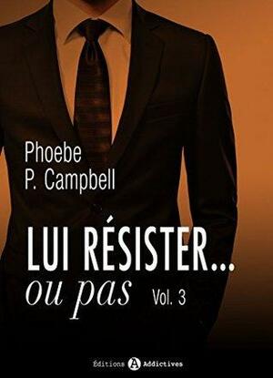Lui résister... ou pas - 3 by Phoebe P. Campbell
