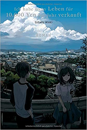 Ich habe mein Leben für 10.000 Yen pro Jahr verkauft: Roman by Sugaru Miaki