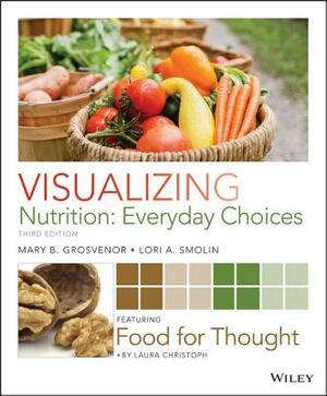 Visualizing Nutrition: Everyday Choices 3e with Dietary Guidelines by Mary B. Grosvenor