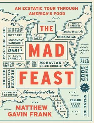 The Mad Feast: An Ecstatic Tour Through America's Food by Matthew Gavin Frank