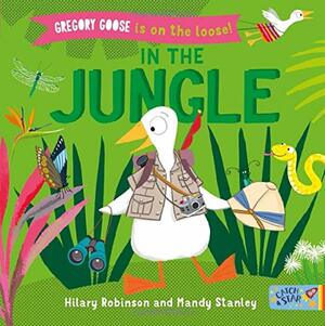 Gregory Goose is on the Loose!: In the Jungle by Hilary Robinson
