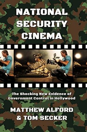 National Security Cinema: The Shocking New Evidence of Government Control in Hollywood by Tom Secker, Matthew Alford