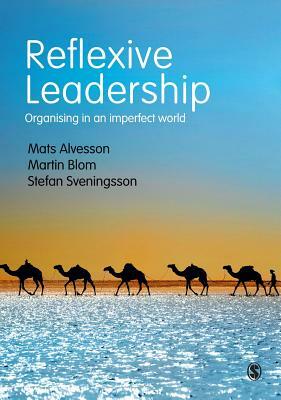 Reflexive Leadership: Organising in an Imperfect World by Martin Blom, Stefan Sveningsson, Mats Alvesson