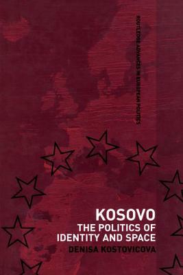 Kosovo: The Politics of Identity and Space by Denisa Kostovicova