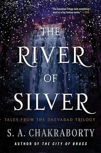 The River of Silver: Tales from the Daevabad Trilogy by S.A. Chakraborty