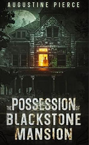 The Possession of Blackstone Mansion: The Blackstone Trilogy Book 2 by Augustine Pierce