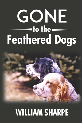 Gone to the Feathered Dogs by William Sharpe