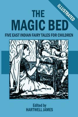 The Magic Bed and Other Stories: Five East Indian Fairy Tales for Children (Illustrated) by Hartwell James