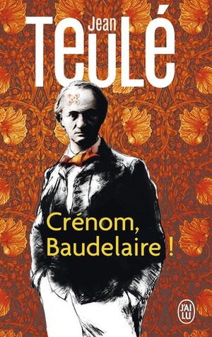 Crénom, Baudelaire ! by Jean Teulé