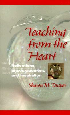 Teaching from the Heart: Reflections, Encouragement, and Inspiration by Sharon M. Draper