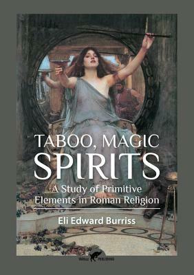 Taboo, Magic, Spirits: A study of primitive elements in Roman religion by Eli Edward Burriss