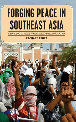 Forging Peace in Southeast Asia: Insurgencies, Peace Processes, and Reconciliation by Zachary Abuza