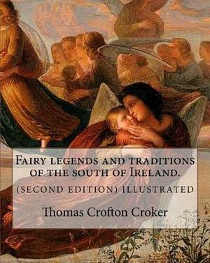 Fairy legends and traditions of the south of Ireland. (SECOND EDITION) ILLUSTRATED: By: Thomas Crofton Croker by Thomas Crofton Croker
