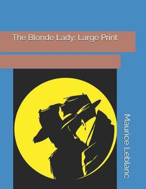 The Blonde Lady: Large Print by Maurice Leblanc