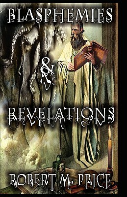 Blasphemies & Revelations by Robert M. Price