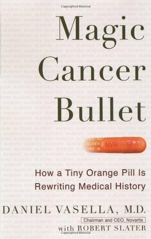 Magic Cancer Bullet: How a Tiny Orange Pill is Rewriting Medical History by Robert Slater, Daniel Vasella