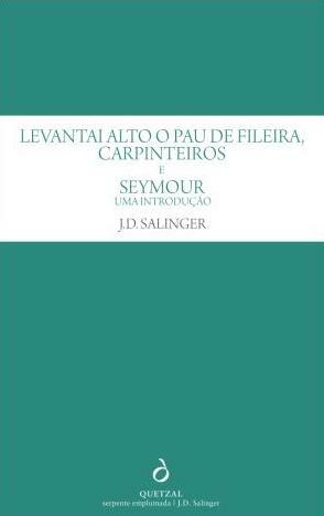 Levantai Alto o Pau de Fileira, Carpinteiros e Seymour - Uma Introdução by J.D. Salinger