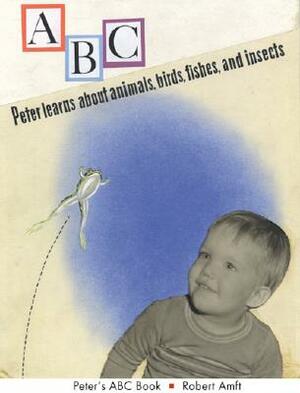 Peter's ABC Book: Peter Learns about Animals, Birds, Fishes, and Insects by Robert Amft