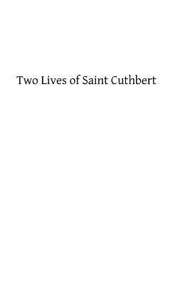 Two Lives of Saint Cuthbert: A Life by an Anonymous Monk of Lindisfarne and Bede's Prose Life by Bertram Colgrave