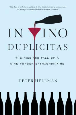 In Vino Duplicitas: The Rise and Fall of a Wine Forger Extraordinaire by Peter Hellman