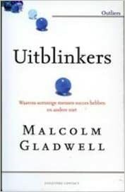 Uitblinkers: waaromsommige mensen succes hebben en andere niet by Malcolm Gladwell