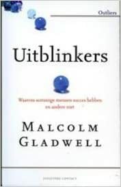 Uitblinkers: waarom sommige mensen succes hebben en andere niet by Malcolm Gladwell