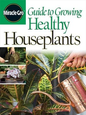 Guide to Growing Healthy Houseplants by Miracle-Gro
