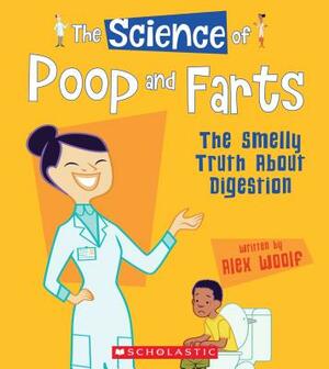 The Science of Poop and Farts: The Smelly Truth about Digestion (the Science of the Body) by Alex Woolf