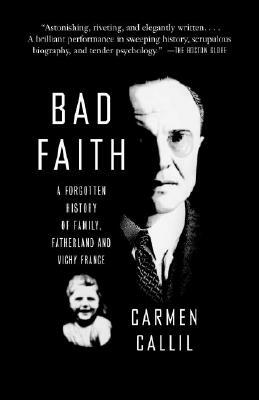 Bad Faith: A Forgotten History of Family, Fatherland and Vichy France by Carmen Callil