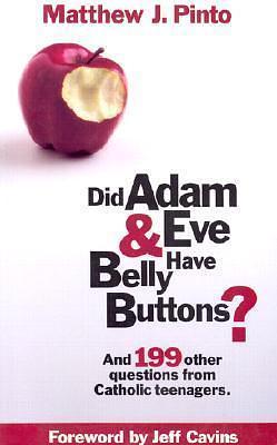 Did Adam & Eve Have Bellybuttons?: And 199 Other Questions from Catholic Teenagers by Matthew J. Pinto, Matthew J. Pinto