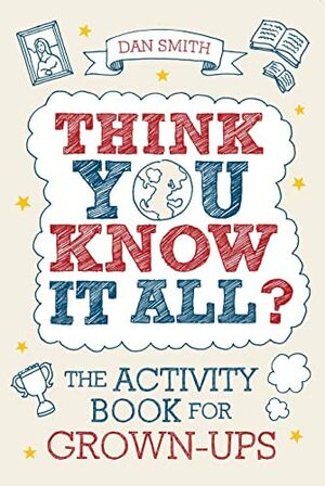 Think You Know it All?: The Activity Book for Grown-Ups by Dan Smith