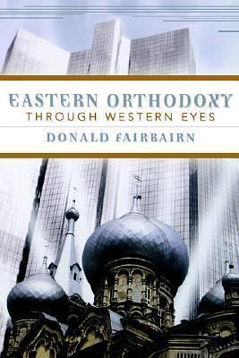 Eastern Orthodoxy through Western Eyes by Donald Fairbairn, Donald Fairbairn