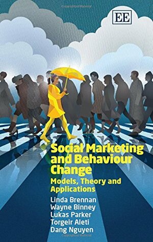 Social Marketing and Behaviour Change: Models, Theory and Applications by Lukas Parker, Torgeir Aleti, Linda Brennan, Dang Nguyen, Wayne Binney