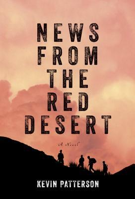 News From the Red Desert: A novel by Kevin Patterson