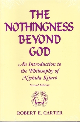 Nothingness Beyond God: An Introduction to the Philosophy of Nishida Kitaro Second Edition by Robert Edgar Carter