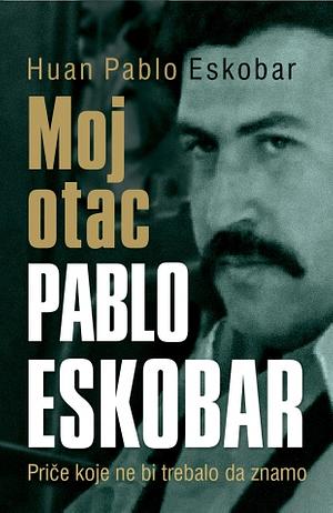 Moj otac Pablo Eskobar by Juan Pablo Escobar
