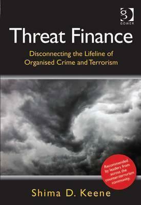 Threat Finance: Disconnecting the Lifeline of Organised Crime and Terrorism by Shima D. Keene