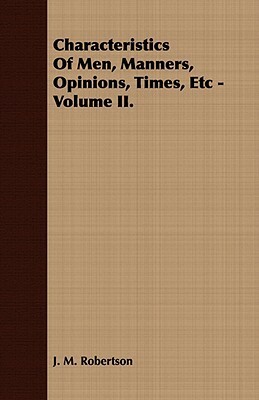 Characteristics of Men, Manners, Opinions, Times, Etc - Volume II. by Anthony Ashley Cooper III, J.M. Robertson