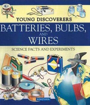 Young Discoverers: Batteries, Bulbs, and Wires: Science Facts and Experiments by David Glover