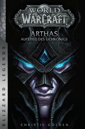 World of Warcraft: Arthas - Aufstieg des Lichkönigs: Blizzard Legends by Christie Golden