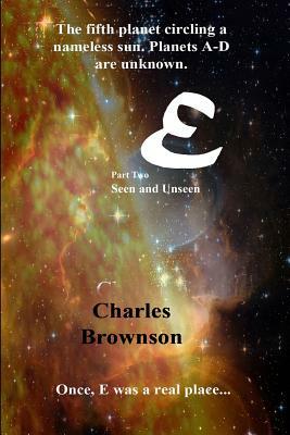 E: Seen and Unseen by Charles Brownson